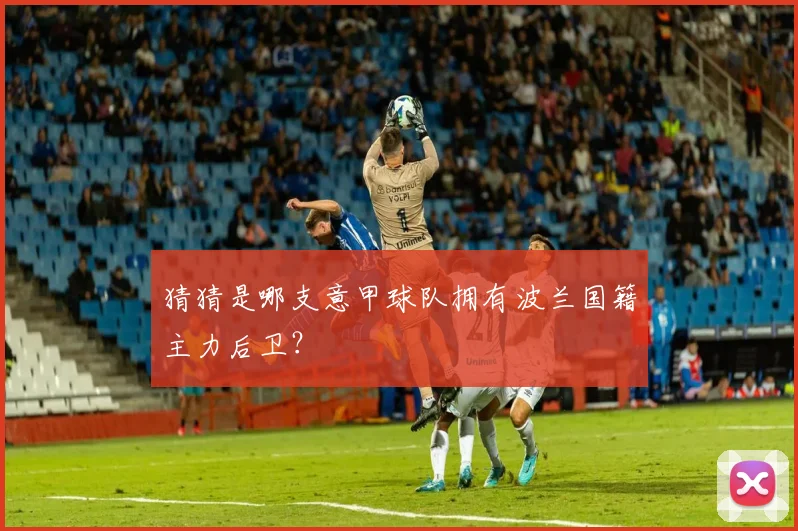 猜猜是哪支意甲球队拥有波兰国籍主力后卫?