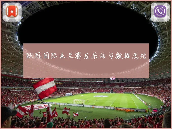 欧冠国际米兰赛后采访与数据总结